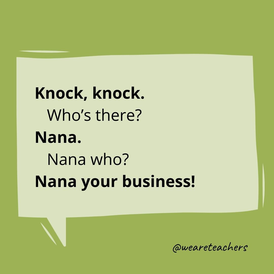 Knock knock. Who’s there? Nana. Nana who? Nana your business!- knock knock jokes for kids