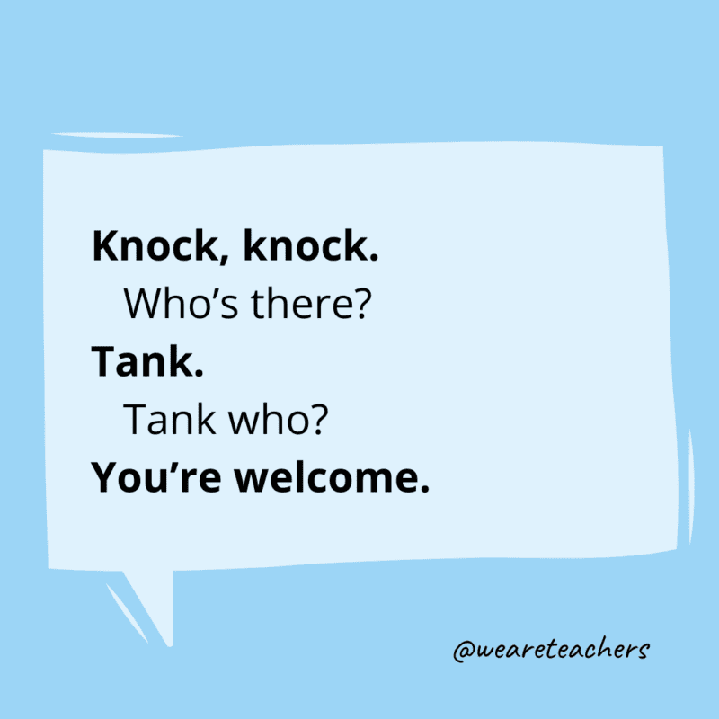 Knock, knock. Who’s there? Tank. Tank who? You’re welcome.