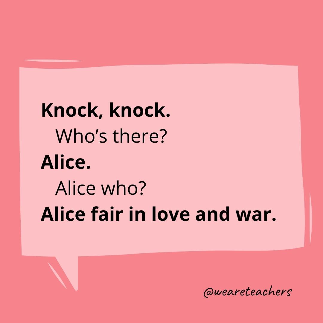 Knock knock. Who’s there? Alice. Alice who? Alice fair in love and war.- knock knock jokes for kids