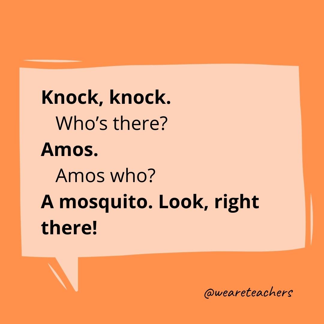 Knock knock. Who’s there? Amos. Amos who? A mosquito. Look, right there!