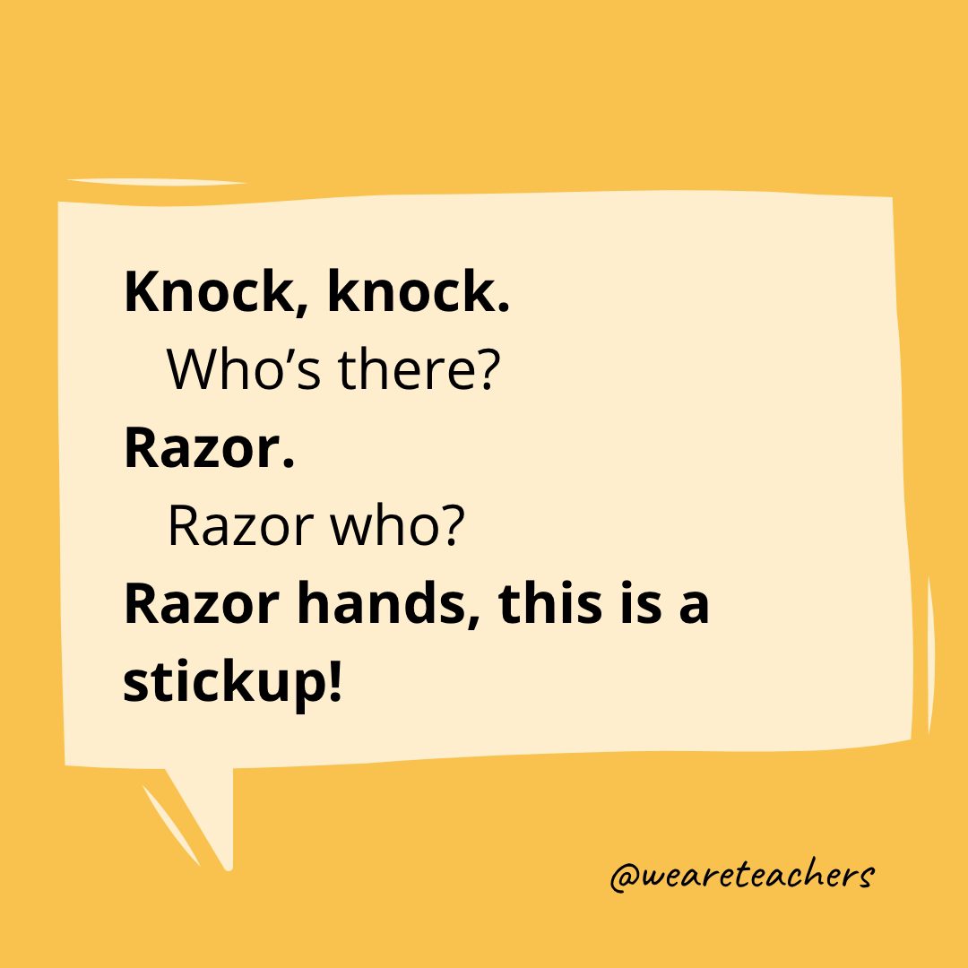 Knock, knock. Who’s there? Razor. Razor who? Razor hands, this is a stickup!