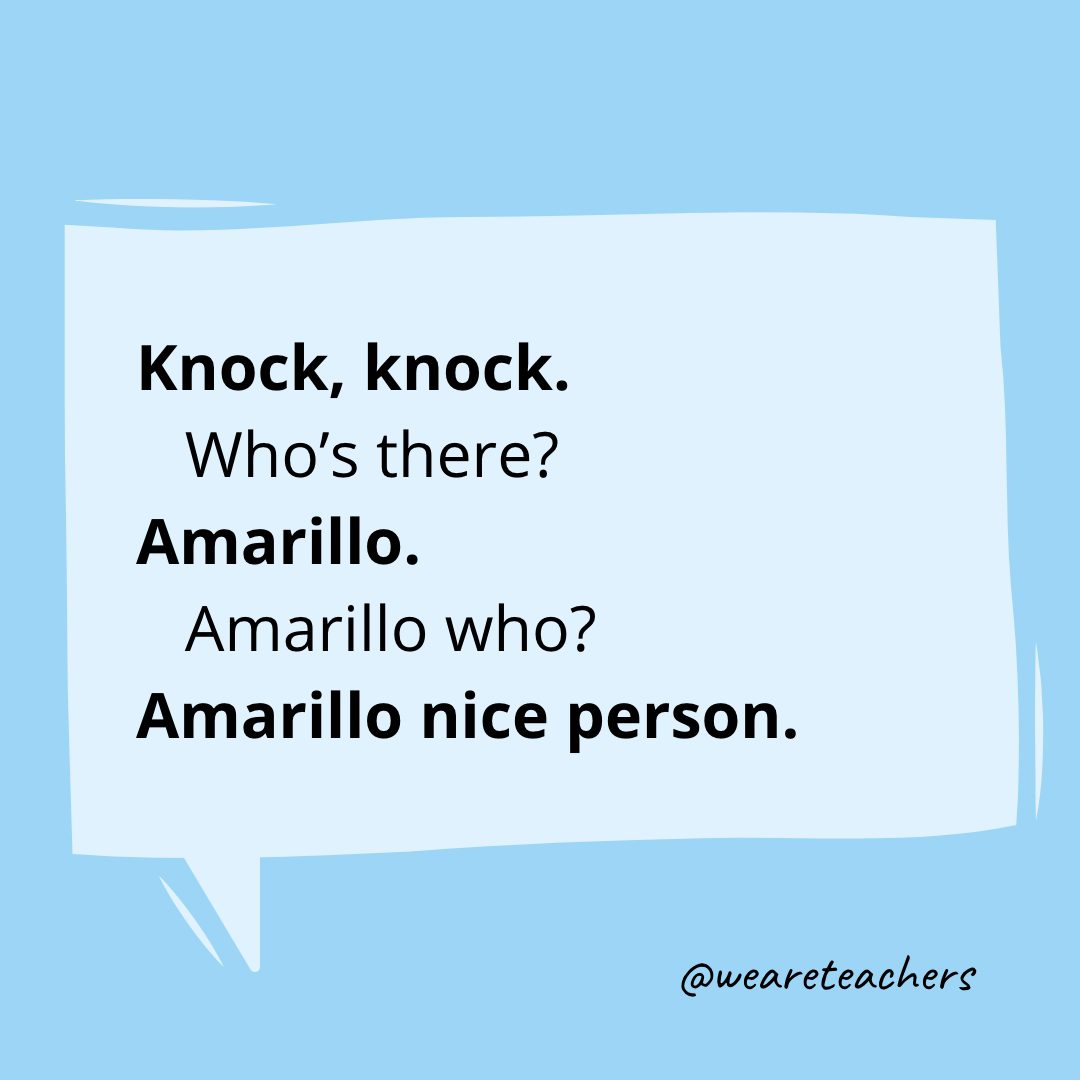 Knock, knock. Who’s there? Amarillo. Amarillo who? Amarillo nice person.
