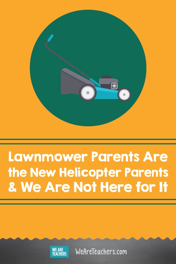 Lawnmower Parents Are the New Helicopter Parents & We Are Not Here for It