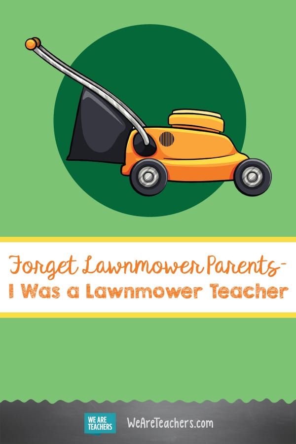 Forget Lawnmower Parents–I Was a Lawnmower Teacher