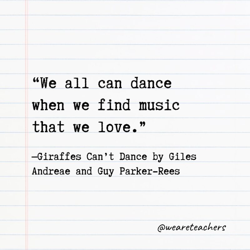 Quotes from Books: "We all can dance when we find music that we love." —Giraffes Can't Dance by Giles Andreae and Guy Parker-Rees