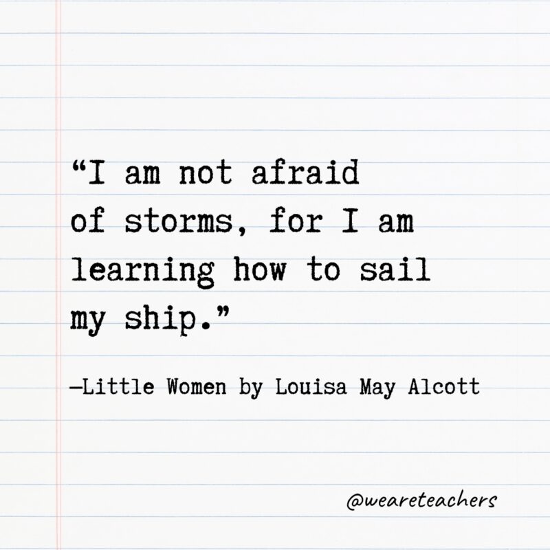 Quotes from Books: “I am not afraid of storms, for I am learning how to sail my ship.”—Little Women by Louisa May Alcott