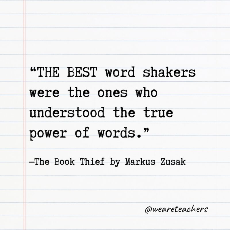 “THE BEST word shakers were the ones who understood the true power of words." —The Book Thief by Markus Zusak