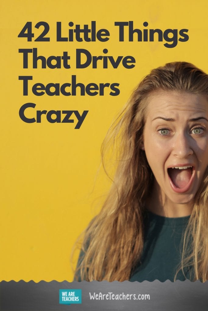 42 Little Things That Drive Teachers Crazy