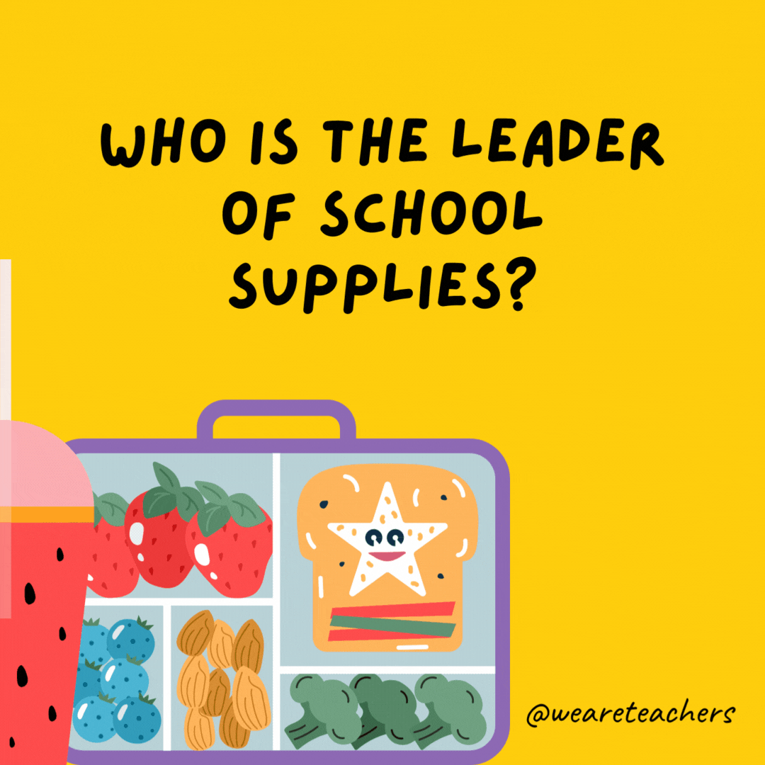 Who is the leader of school supplies?- lunch box jokes