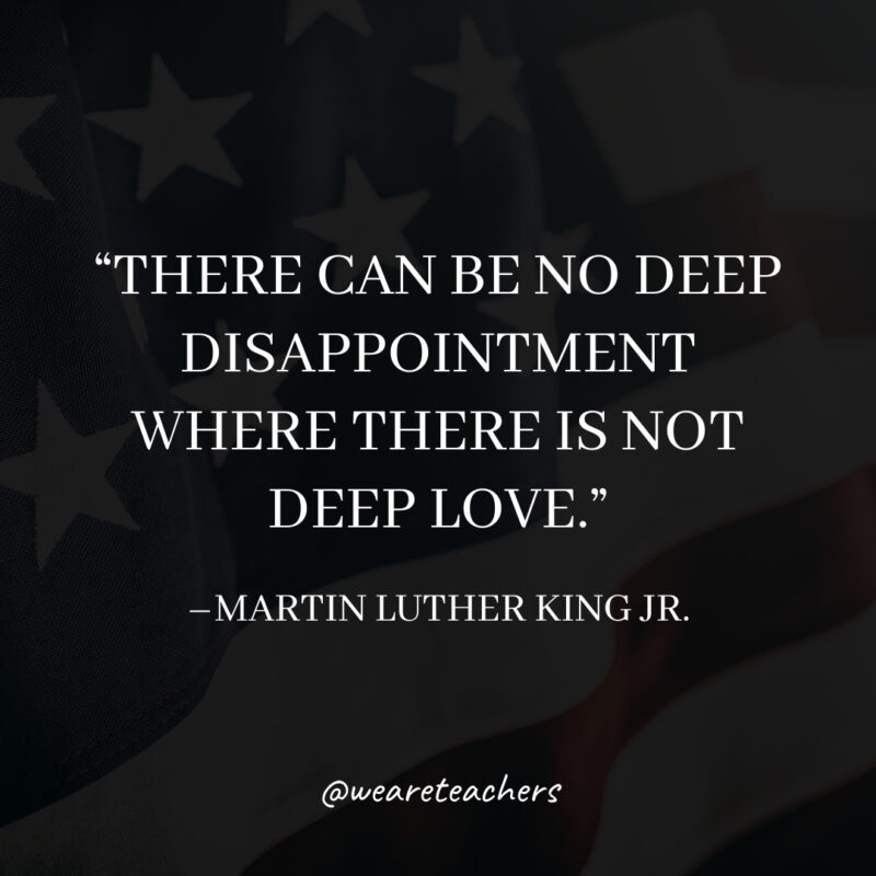 There can be no deep disappointment where there is not deep love.