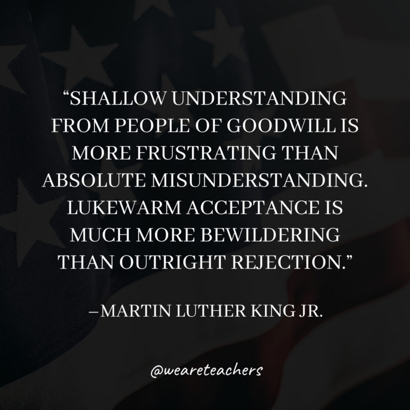 Shallow understanding from people of goodwill is more frustrating than absolute misunderstanding. Lukewarm acceptance is much more bewildering than outright rejection.