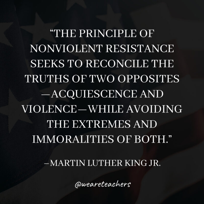 The principle of nonviolent resistance seeks to reconcile the truths of two opposites—acquiescence and violence—while avoiding the extremes and immoralities of both.
