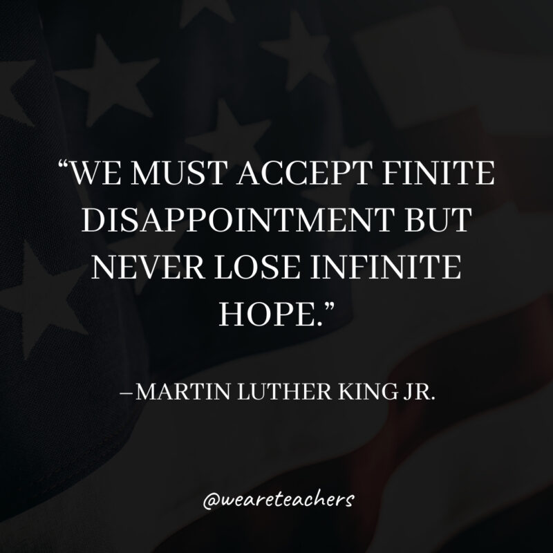 We must accept finite disappointment but never lose infinite hope.