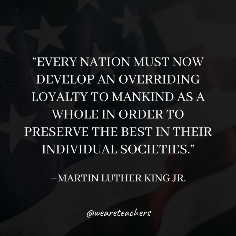 Every nation must now develop an overriding loyalty to mankind as a whole in order to preserve the best in their individual societies.