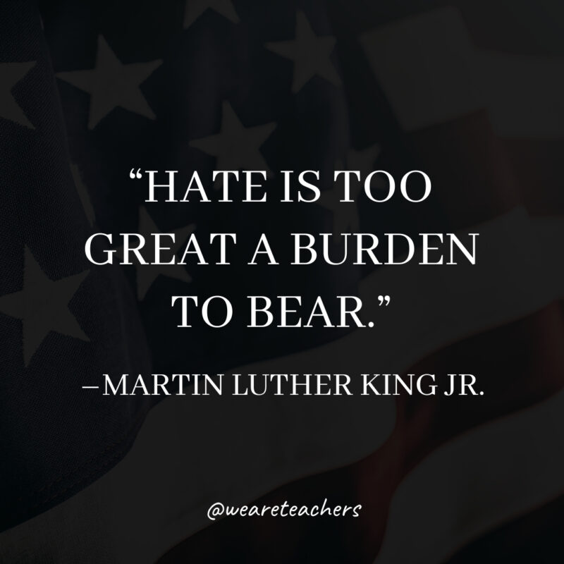 Hate is too great a burden to bear.- martin luther king jr. quotes