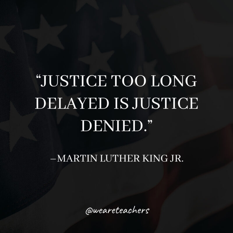 Justice too long delayed is justice denied.- martin luther king jr. quotes