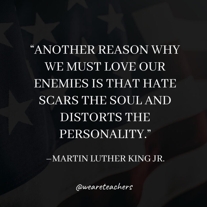 Another reason why we must love our enemies is that hate scars the soul and distorts the personality.
