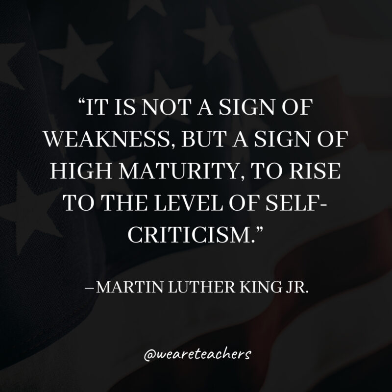 It is not a sign of weakness, but a sign of high maturity, to rise to the level of self-criticism.
