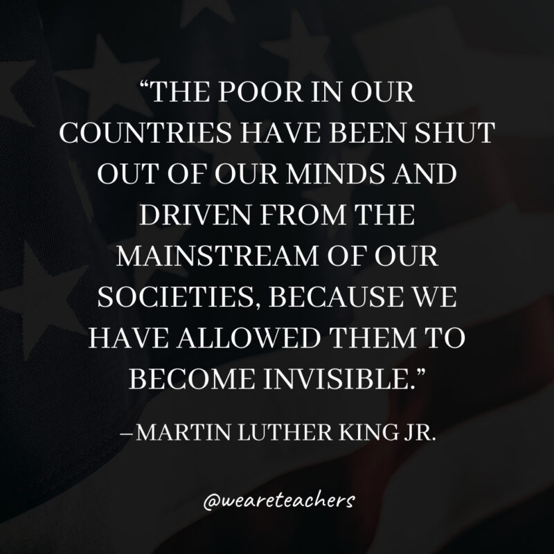 The poor in our countries have been shut out of our minds and driven from the mainstream of our societies, because we have allowed them to become invisible.