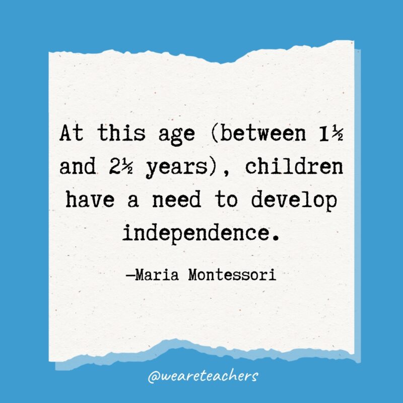 At this age (between 1½ and 2½ years), children have a need to develop independence.