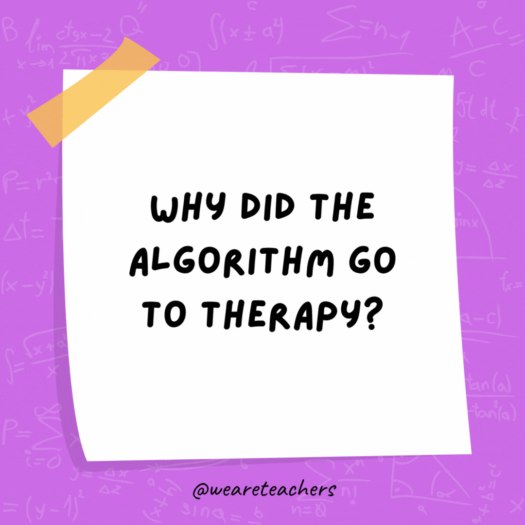 Why did the algorithm go to therapy?

Because it had too many loops and couldn't unwind.