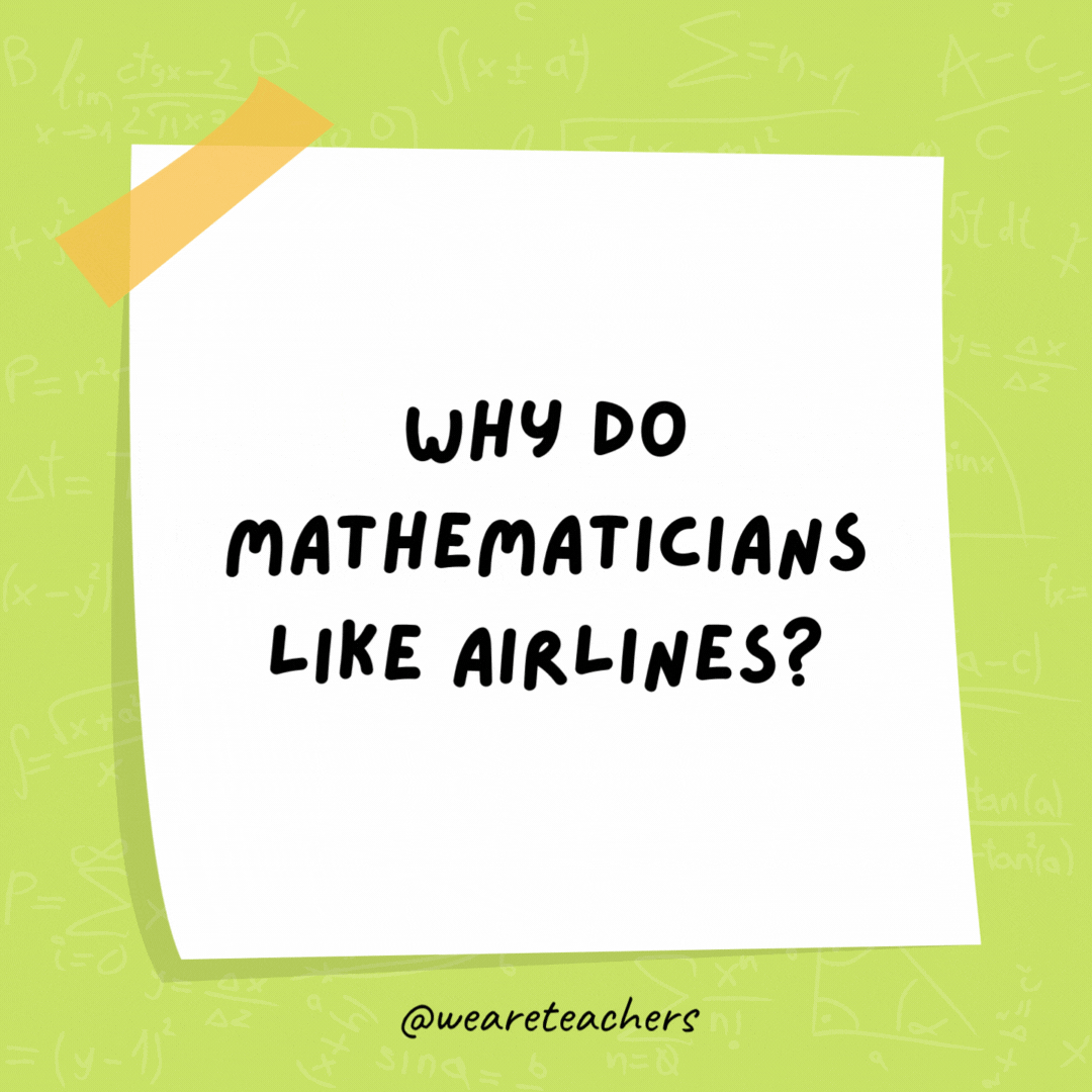 Why do mathematicians like airlines?

Because of all the free plane geometry.