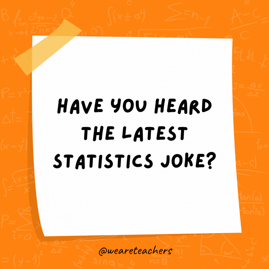 Have you heard the latest statistics joke? Probably.