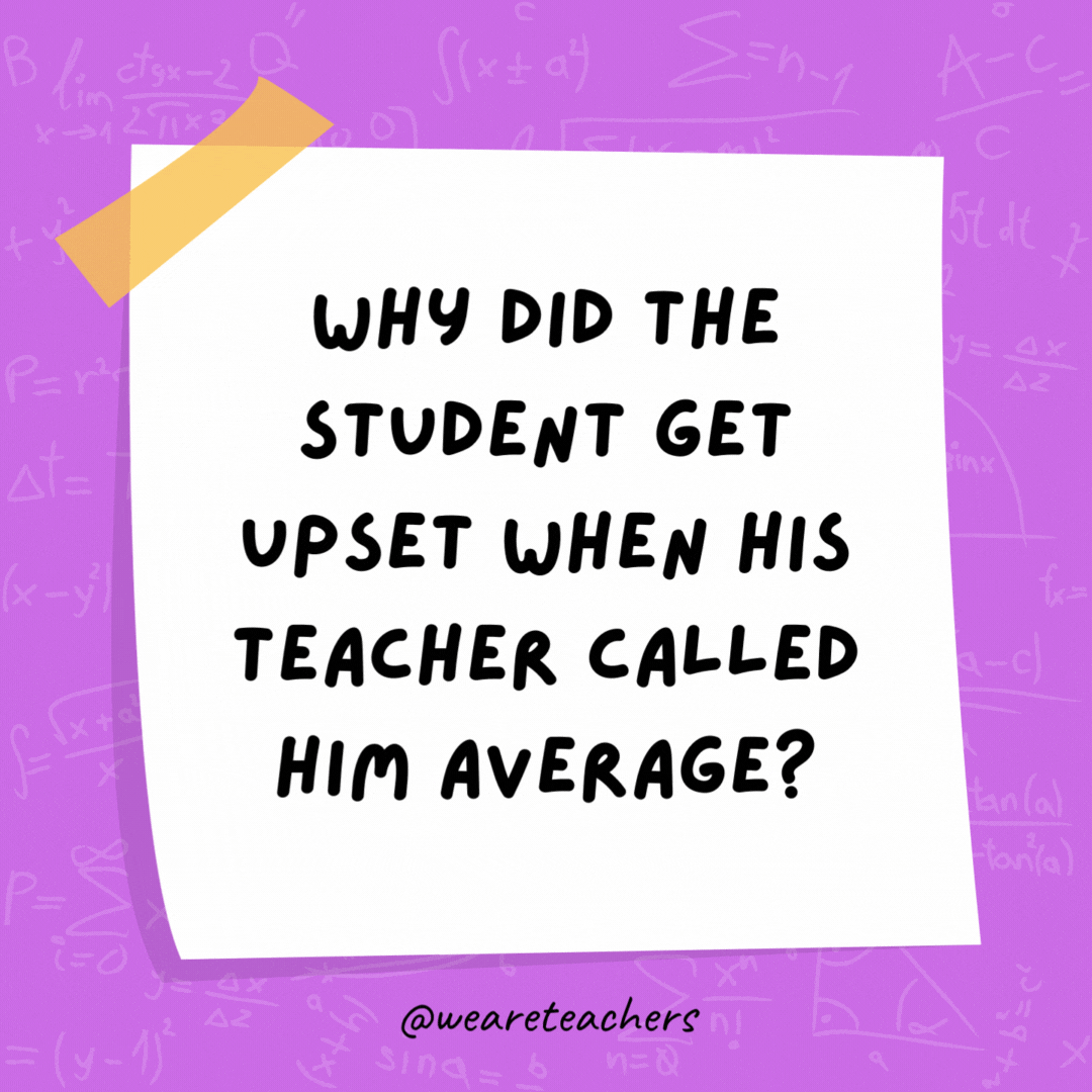 Why did the student get upset when his teacher called him average? It was a mean thing to say!