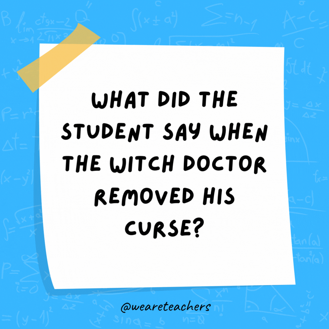 What did the student say when the witch doctor removed his curse? Hex-a-gon.