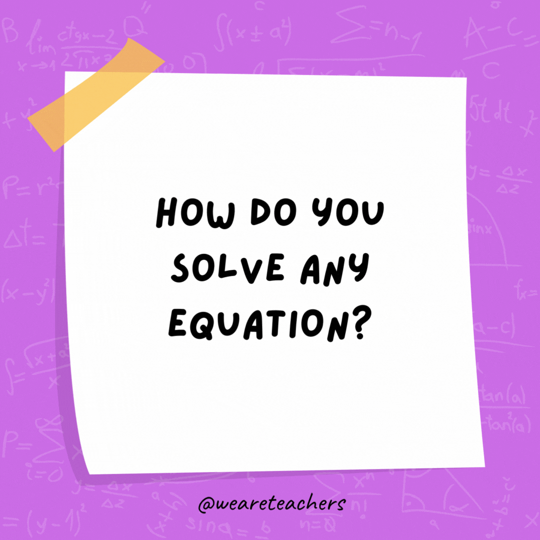 How do you solve any equation? Multiply both sides by zero.