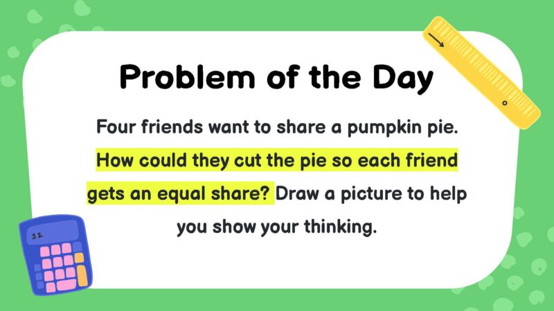 Four friends want to share a pumpkin pie. How could they cut the pie so each friend gets an equal share?