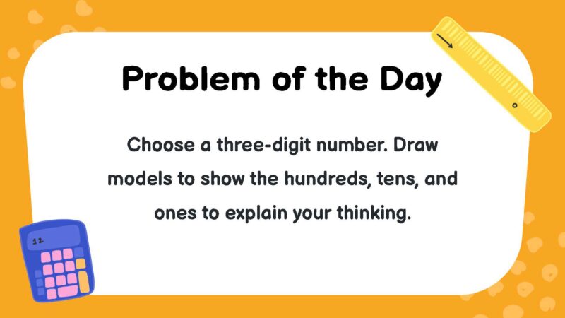 Choose a three-digit number. Draw models to show the hundreds, tens, and ones to explain your thinking.