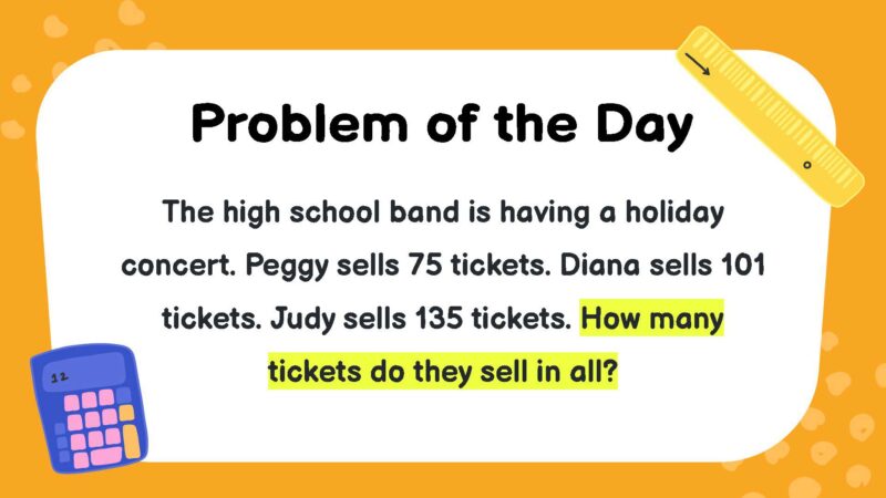 The high school band is having a holiday concert. Peggy sells 75 tickets. Diana sells 101 tickets. Judy sells 135 tickets.