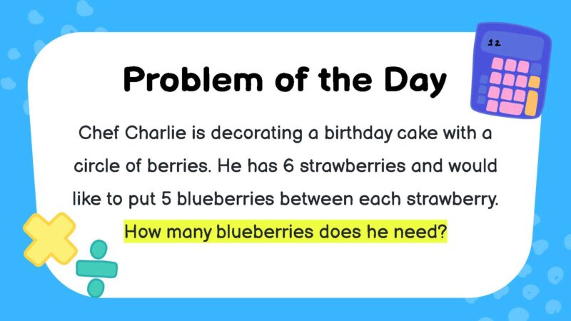 Chef Charlie is decorating a birthday cake with a circle of berries. He has 6 strawberries and would like to put 5 blueberries between each strawberry. How many blueberries does he need?