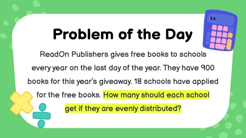 ReadOn Publishers gives free books to schools every year on the last day of the year. They have 900 books for this year’s giveaway. 18 schools have applied for the free books. How many should each school get if they are evenly distributed?