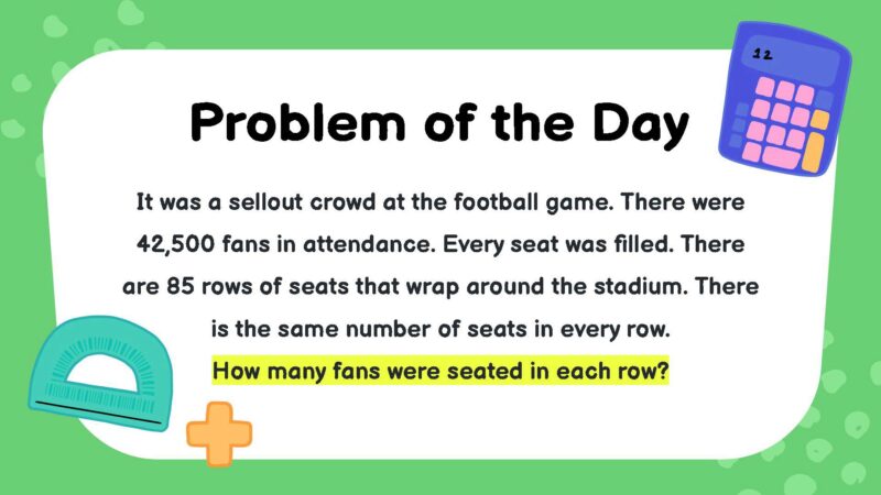 It was a sellout crowd at the football game. There were 42,500 fans in attendance. Every seat was filled. There are 85 rows of seats that wrap around the stadium. There is the same number of seats in every row. How many fans were seated in each row?- fifth Grade Math Word Problems
