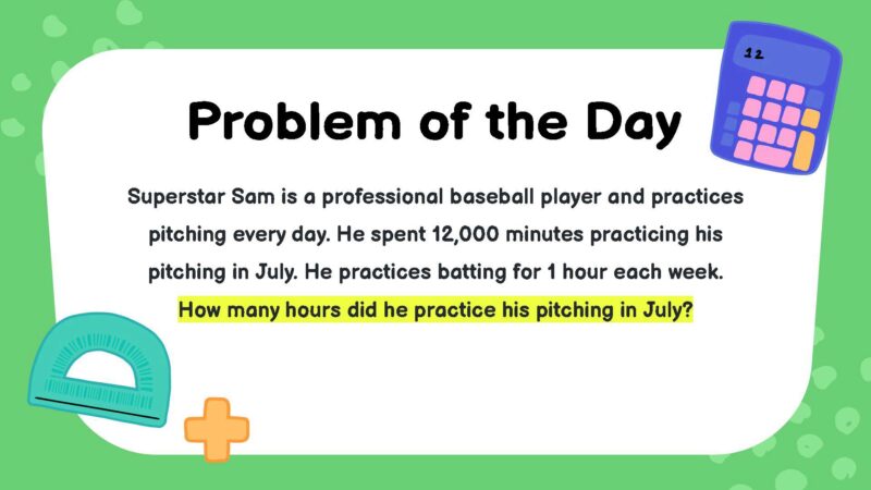 Superstar Sam is a professional baseball player and practices pitching every day. He spent 12,000 minutes practicing his pitching in July. He practices batting for 1 hour each week. How many hours did he practice his pitching in July?- fifth Grade Math Word Problems