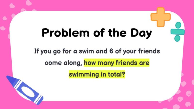 If you go for a swim and 6 of your friends come along, how many friends are swimming in total?