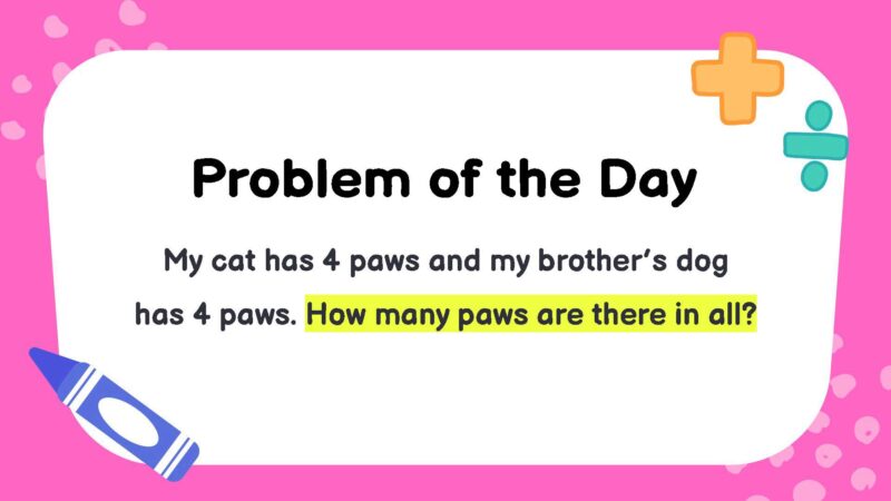 My cat has 4 paws and my brother's dog has 4 paws. How many paws are there in all?