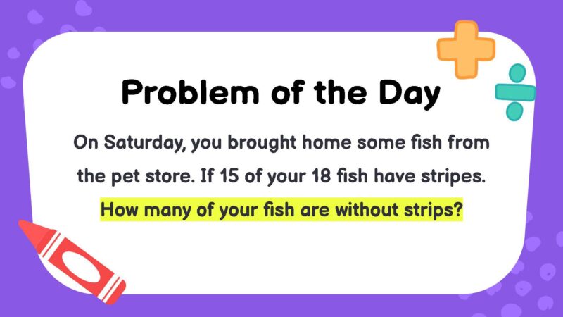 On Saturday, you brought home some fish from the pet store. If 15 of your 18 fish have stripes. How many of your fish are without strips?