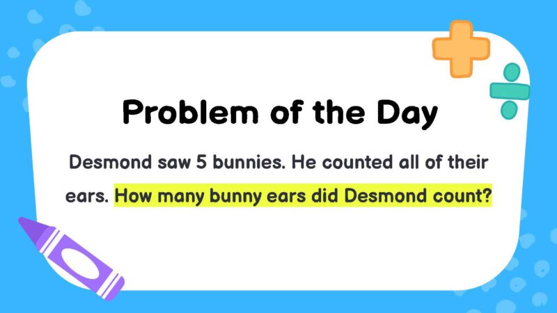 Desmond saw 5 bunnies. He counted all of their ears. How many bunny ears did Desmond count?