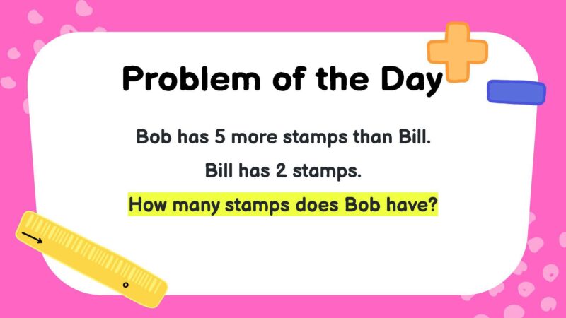 Bob has 5 more stamps than Bill. Bill has 2 stamps. How many stamps does Bob have?