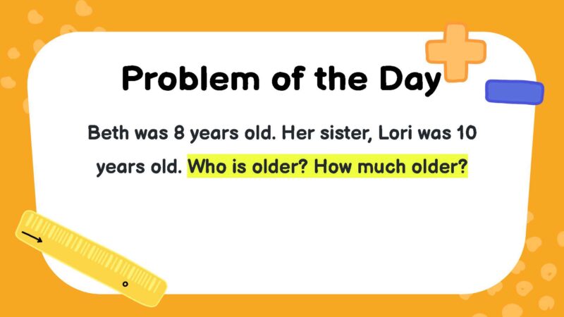 Beth was 8 years old. Her sister, Lori was 10 years old. Who is older? How much older?