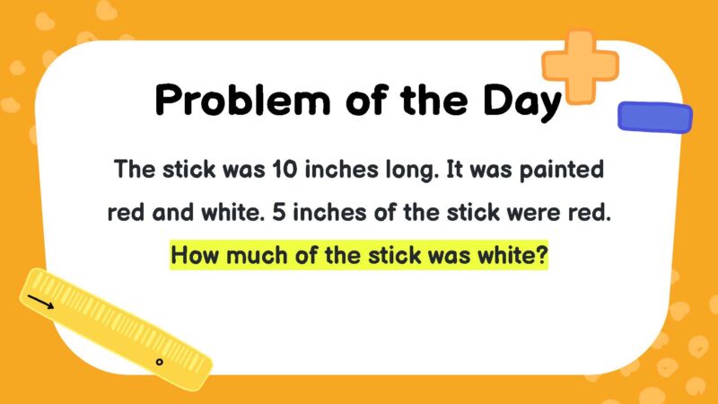 The stick was 10 inches long. It was painted red and white. 5 inches of the stick were red. How much of the stick was white?