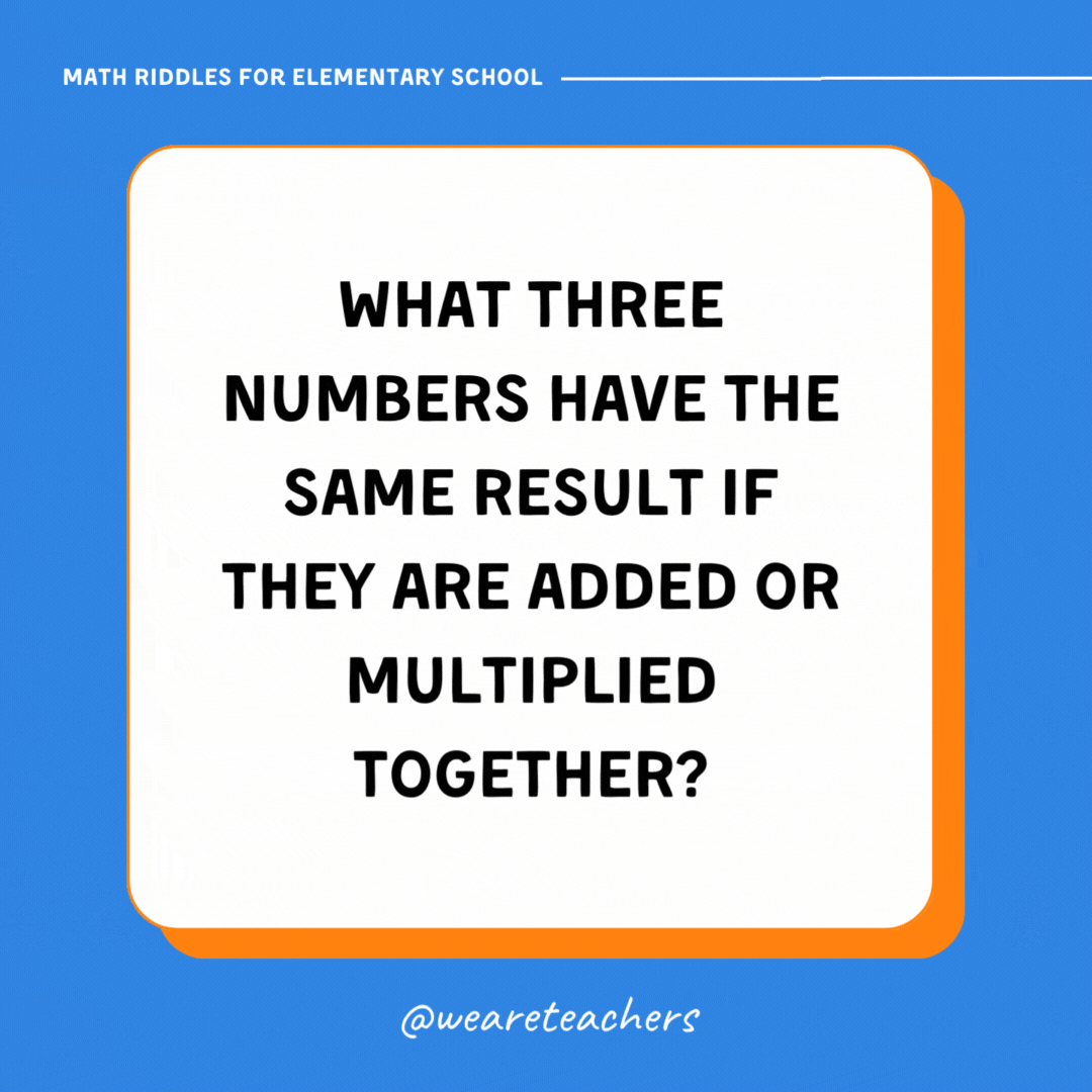 What three numbers have the same result if they are added or multiplied together?- math riddles