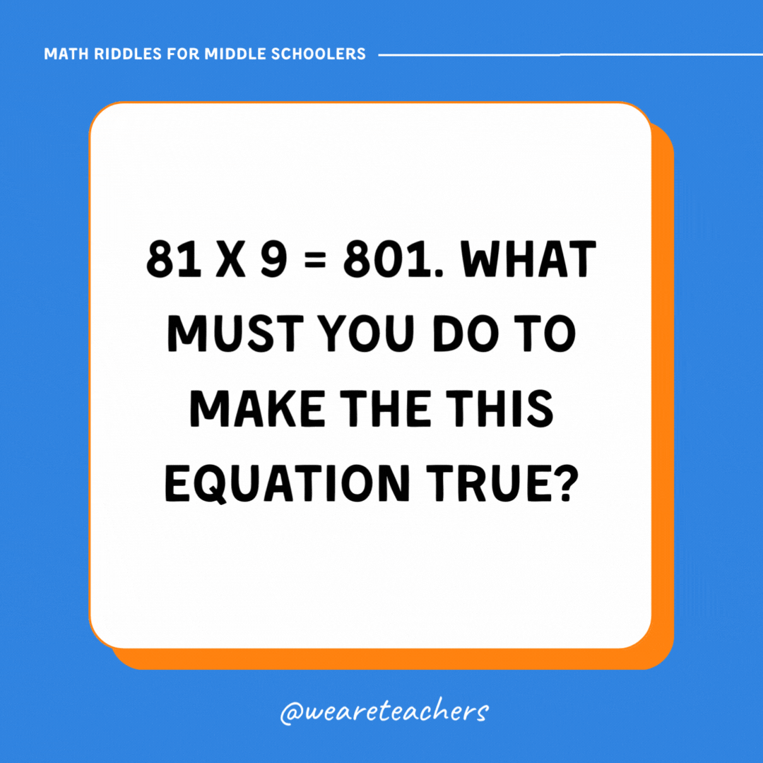 81 x 9 = 801. What must you do to make the this equation true?