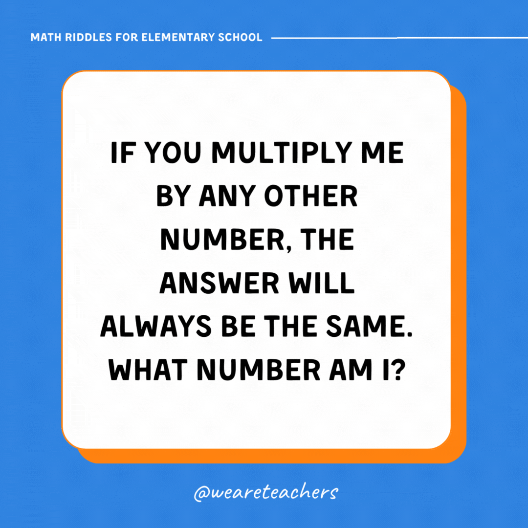 If you multiply me by any other number, the answer will always be the same. What number am I?