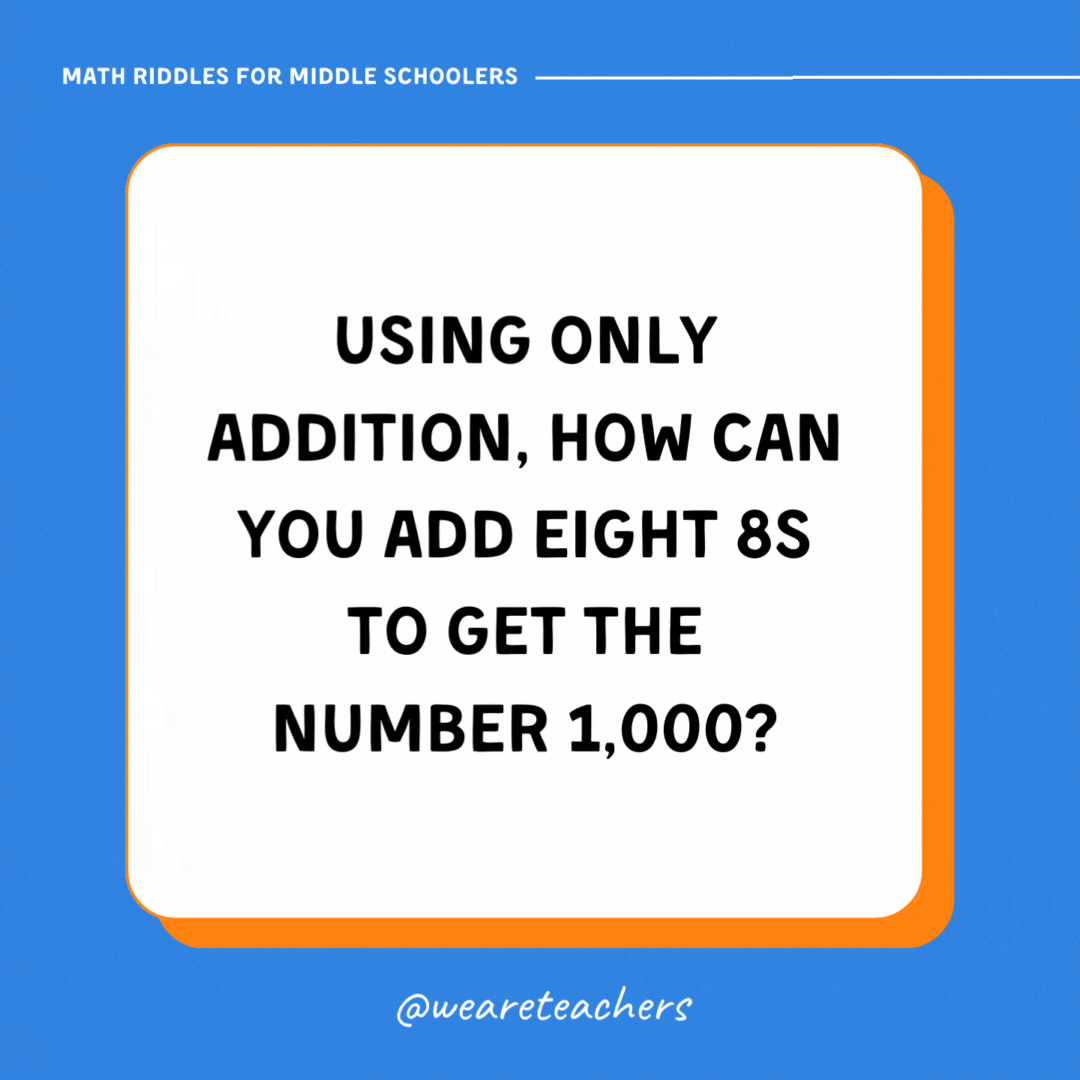 Using only addition, how can you add eight 8s to get the number 1,000?- math riddles