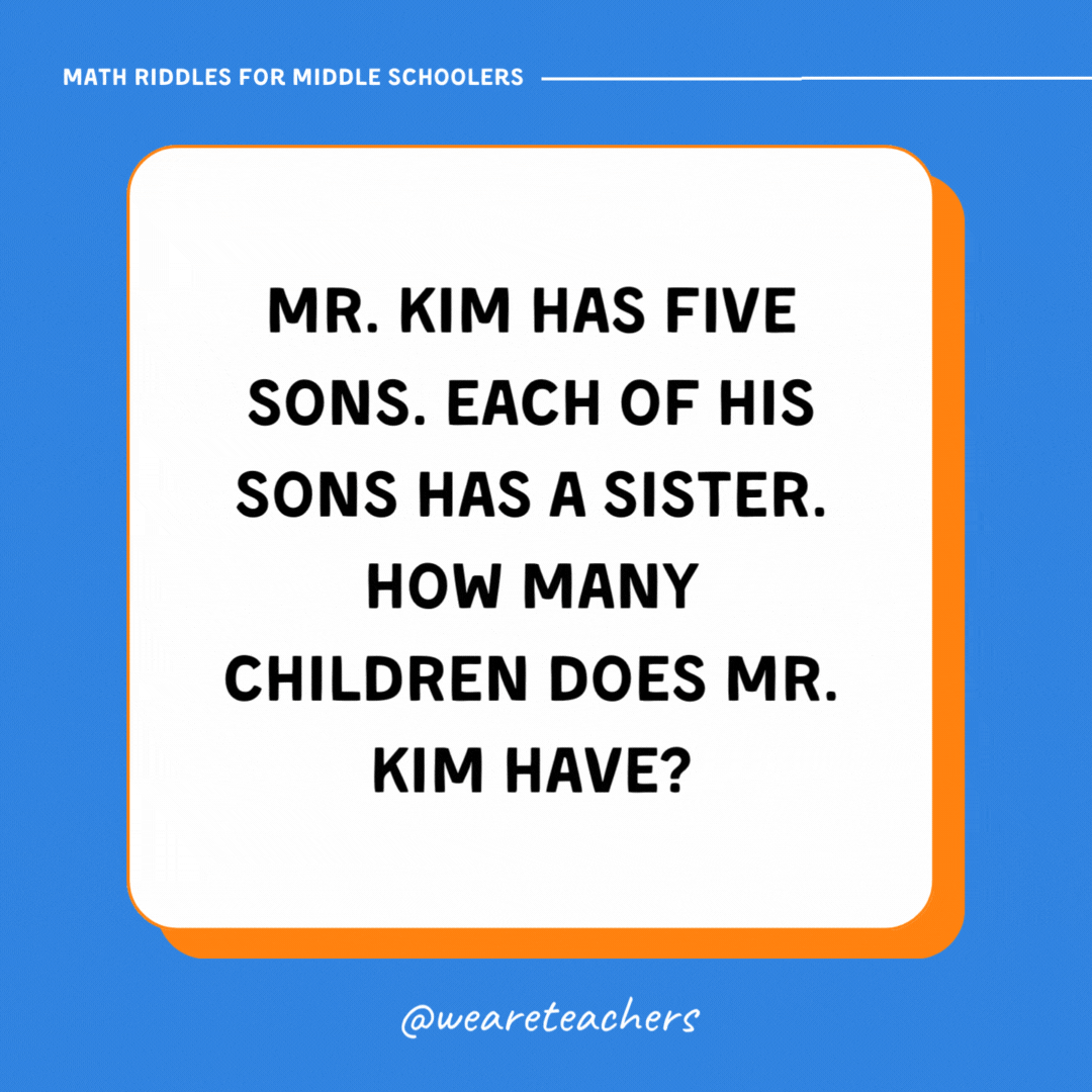 Mr. Kim has five sons. Each of his sons has a sister. How many children does Mr. Kim have?- math riddles
