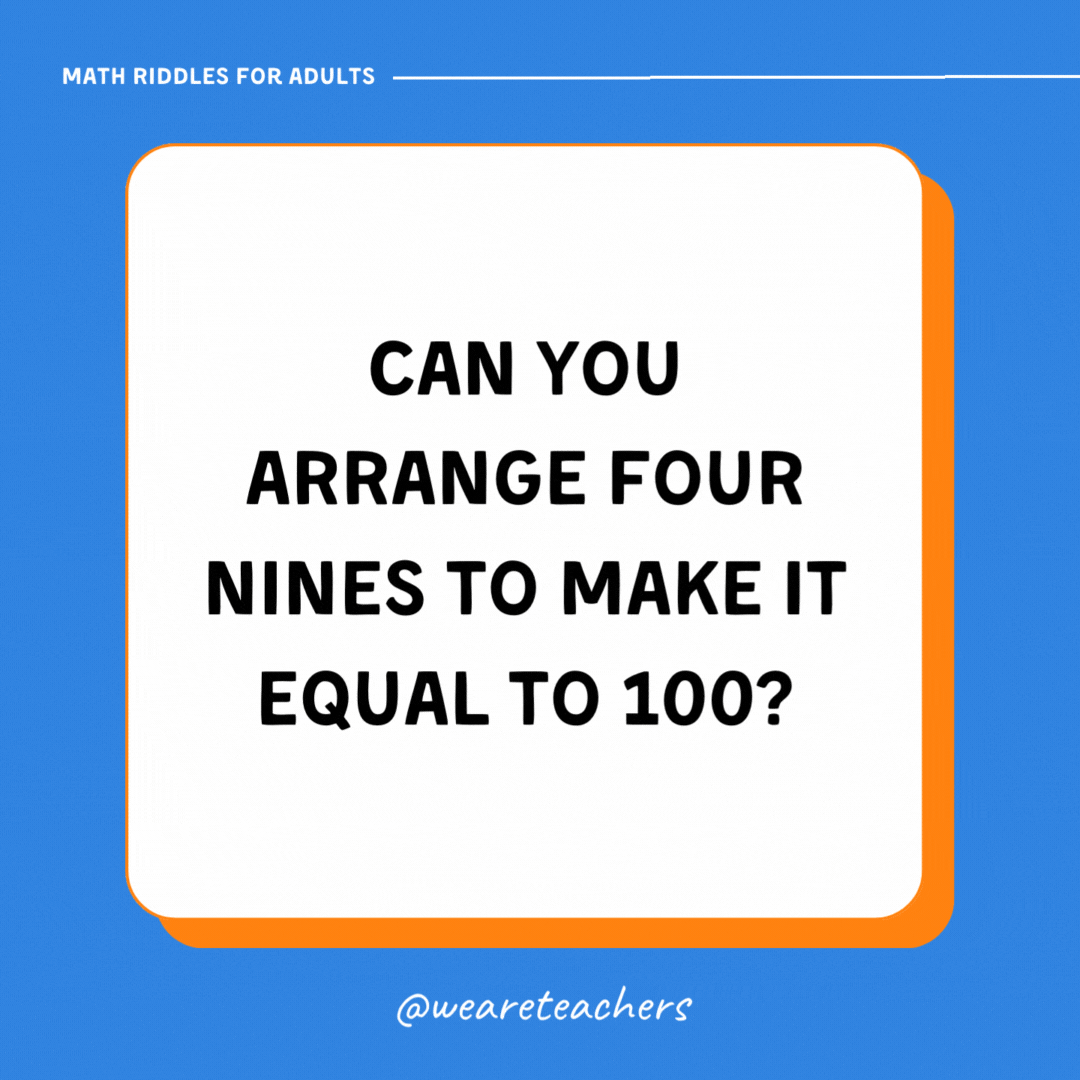 Can you arrange four nines to make it equal to 100?